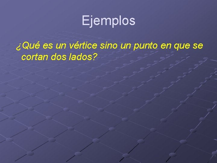 Ejemplos ¿Qué es un vértice sino un punto en que se cortan dos lados? Ejemplos ¿Qué es un vértice sino un punto en que se cortan dos lados?