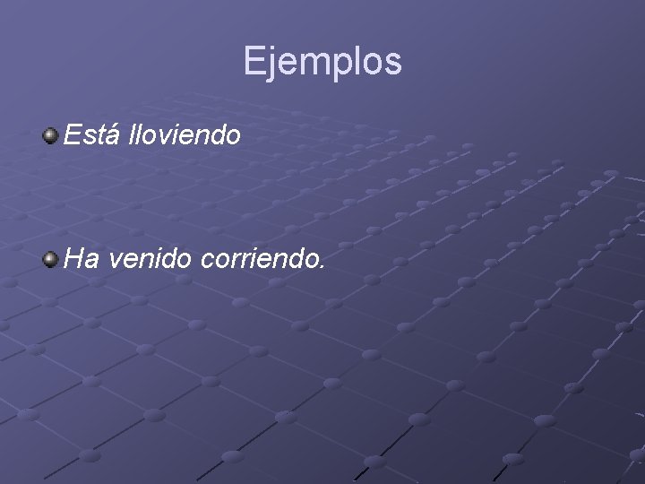 Ejemplos Está lloviendo Ha venido corriendo. Ejemplos Está lloviendo Ha venido corriendo.