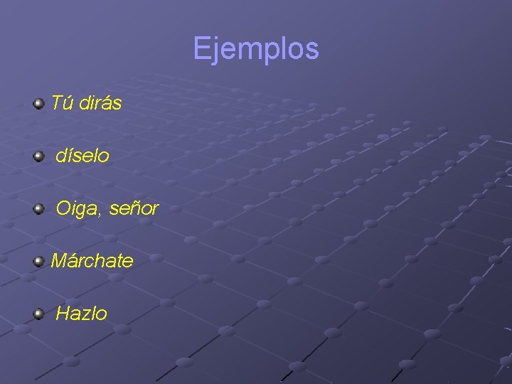 Ejemplos Tú dirás díselo Oiga, señor Márchate Hazlo Ejemplos Tú dirás díselo Oiga, señor Márchate Hazlo