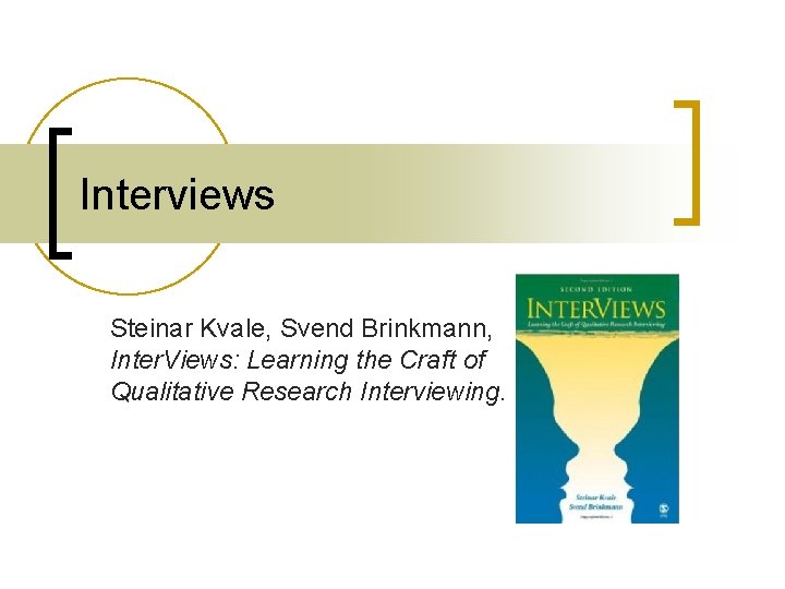 Interviews Steinar Kvale, Svend Brinkmann, Inter. Views: Learning the Craft of Qualitative Research Interviewing.
