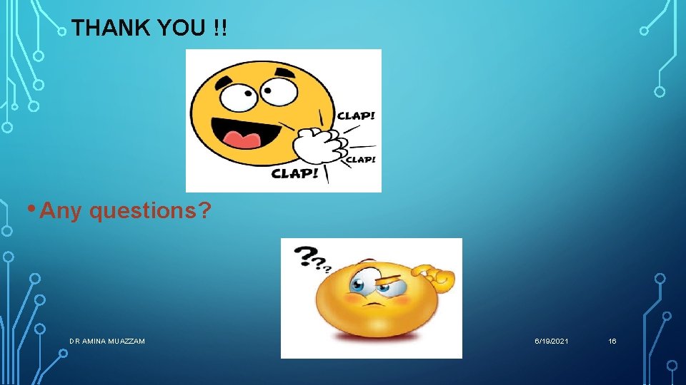 THANK YOU !! • Any questions? DR AMINA MUAZZAM 6/19/2021 16 THANK YOU !! • Any questions? DR AMINA MUAZZAM 6/19/2021 16