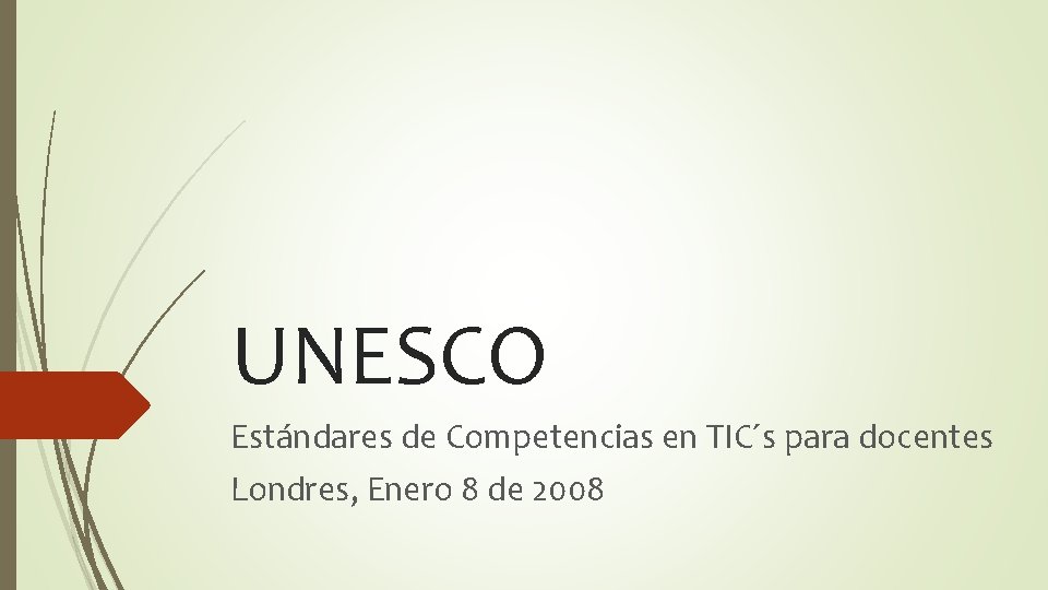UNESCO Estándares de Competencias en TIC´s para docentes Londres, Enero 8 de 2008 