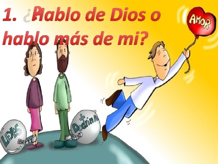 1. ¿Hablo de Dios o hablo más de mi? 