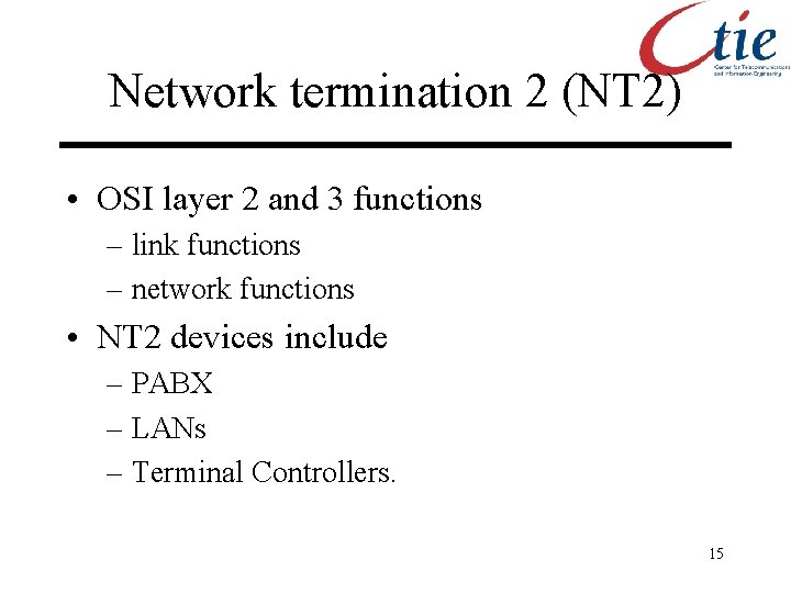 Network termination 2 (NT 2) • OSI layer 2 and 3 functions – link