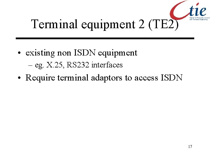 Terminal equipment 2 (TE 2) • existing non ISDN equipment – eg. X. 25,