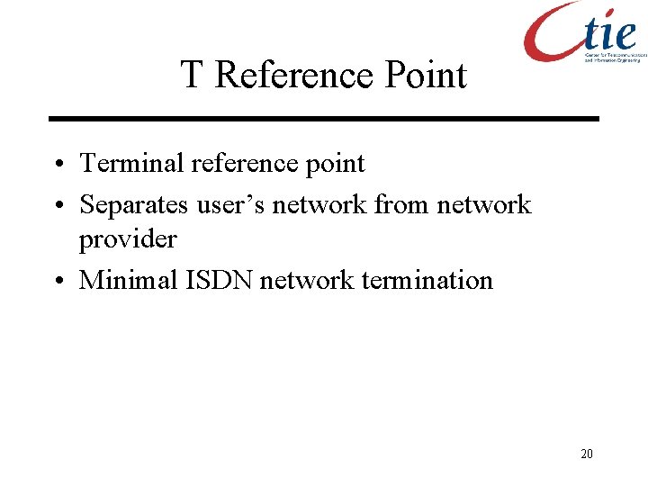 T Reference Point • Terminal reference point • Separates user’s network from network provider