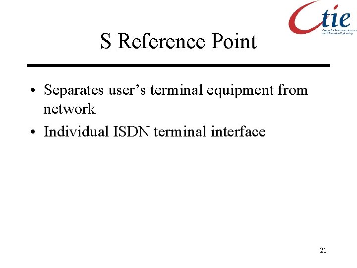 S Reference Point • Separates user’s terminal equipment from network • Individual ISDN terminal