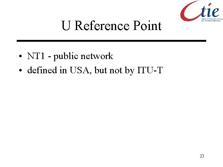 U Reference Point • NT 1 - public network • defined in USA, but