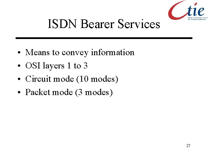 ISDN Bearer Services • • Means to convey information OSI layers 1 to 3