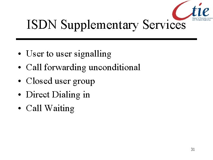 ISDN Supplementary Services • • • User to user signalling Call forwarding unconditional Closed