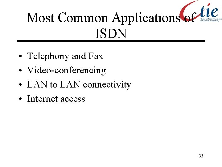 Most Common Applications of ISDN • • Telephony and Fax Video-conferencing LAN to LAN