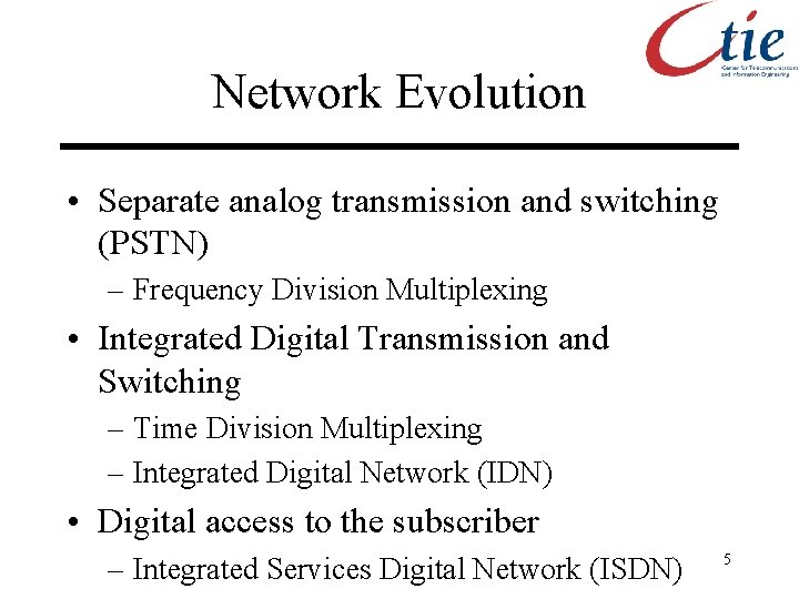 Network Evolution • Separate analog transmission and switching (PSTN) – Frequency Division Multiplexing •