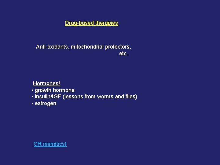 Drug-based therapies Anti-oxidants, mitochondrial protectors, etc. Hormones! • growth hormone • insulin/IGF (lessons from