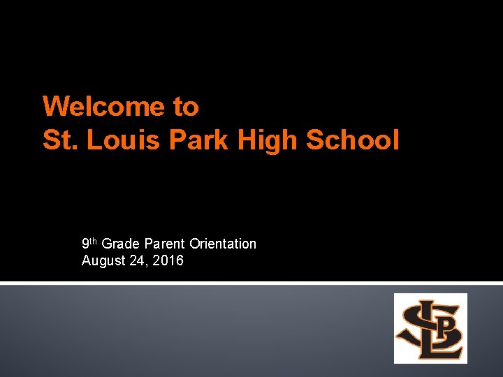 Welcome to St. Louis Park High School 9 th Grade Parent Orientation August 24, Welcome to St. Louis Park High School 9 th Grade Parent Orientation August 24,
