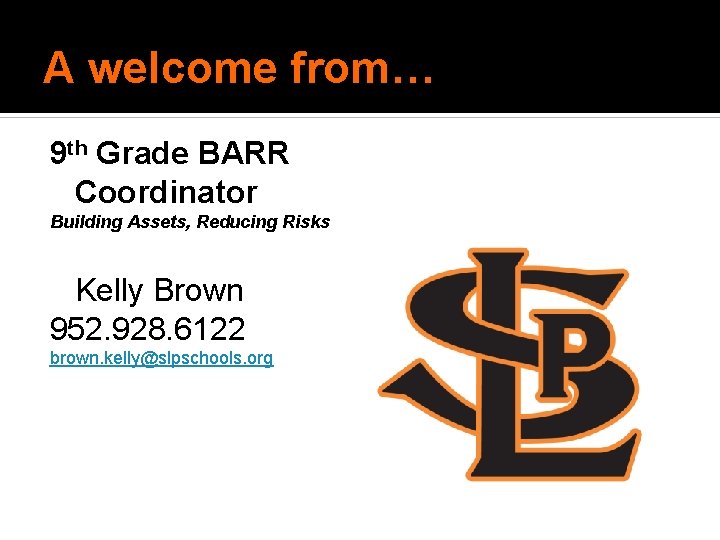 A welcome from… 9 th Grade BARR Coordinator Building Assets, Reducing Risks Kelly Brown A welcome from… 9 th Grade BARR Coordinator Building Assets, Reducing Risks Kelly Brown