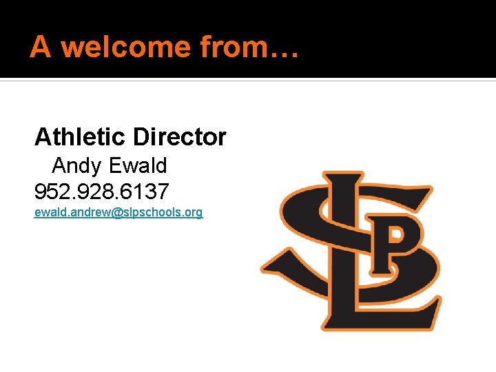A welcome from… Athletic Director Andy Ewald 952. 928. 6137 ewald. andrew@slpschools. org A welcome from… Athletic Director Andy Ewald 952. 928. 6137 ewald. andrew@slpschools. org