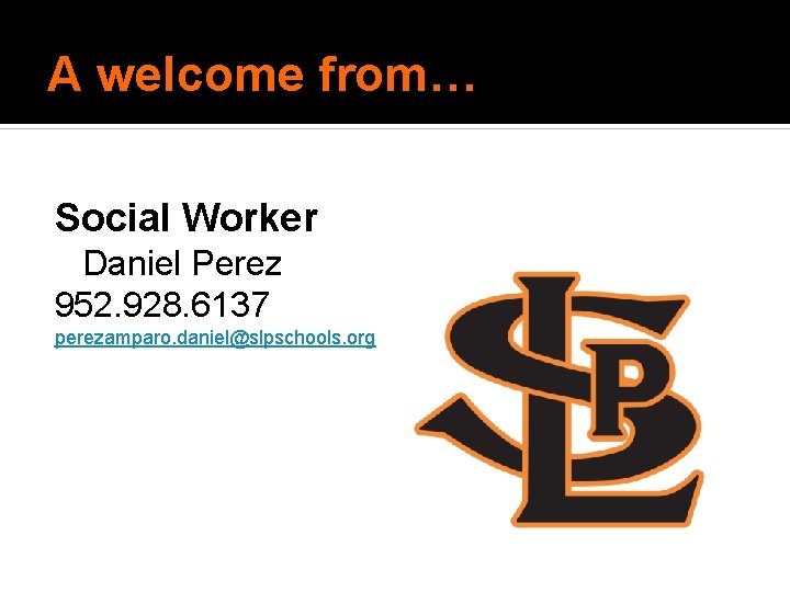 A welcome from… Social Worker Daniel Perez 952. 928. 6137 perezamparo. daniel@slpschools. org A welcome from… Social Worker Daniel Perez 952. 928. 6137 perezamparo. daniel@slpschools. org