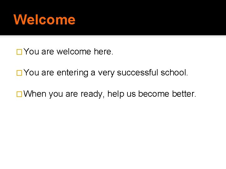 Welcome � You are welcome here. � You are entering a very successful school. Welcome � You are welcome here. � You are entering a very successful school.