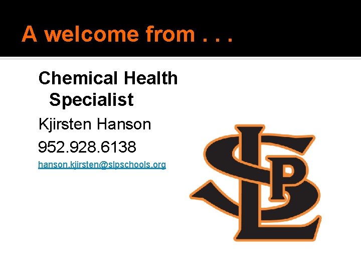 A welcome from. . . Chemical Health Specialist Kjirsten Hanson 952. 928. 6138 hanson. A welcome from. . . Chemical Health Specialist Kjirsten Hanson 952. 928. 6138 hanson.