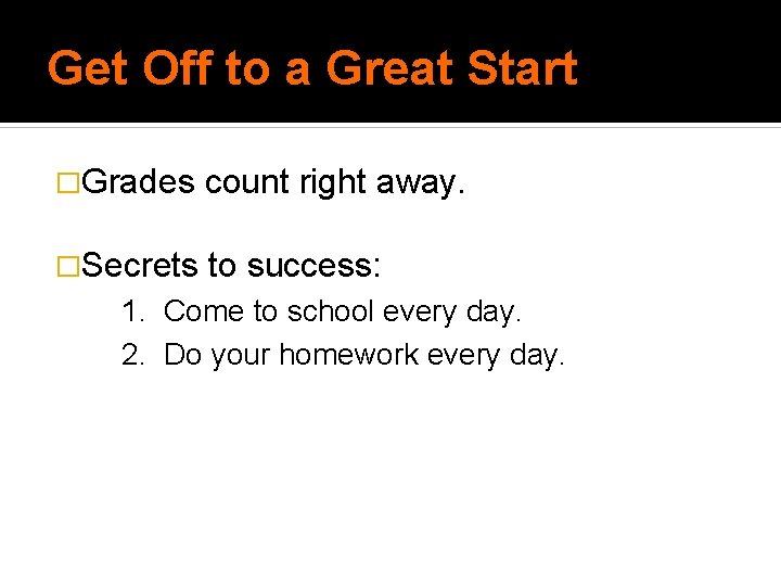 Get Off to a Great Start �Grades count right away. �Secrets to success: 1. Get Off to a Great Start �Grades count right away. �Secrets to success: 1.