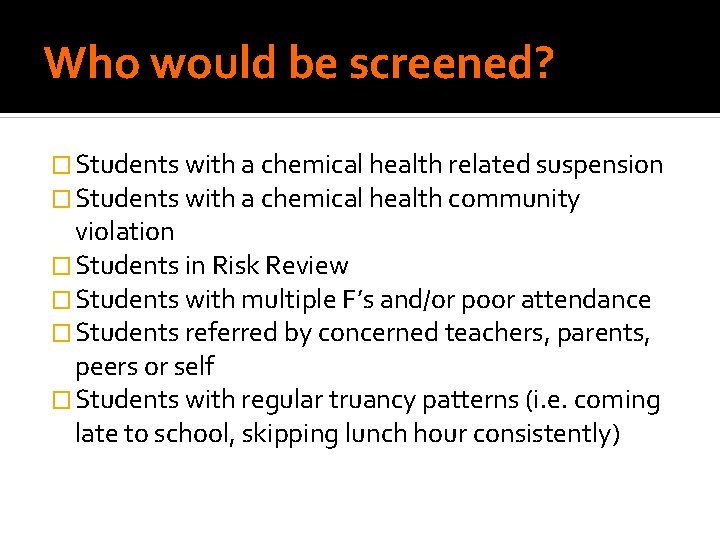 Who would be screened? � Students with a chemical health related suspension � Students Who would be screened? � Students with a chemical health related suspension � Students