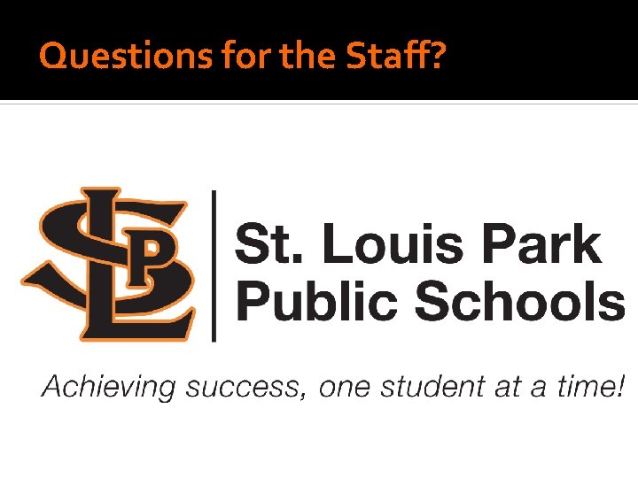 Questions for the Staff? Achieving success, one student at a time Questions for the Staff? Achieving success, one student at a time