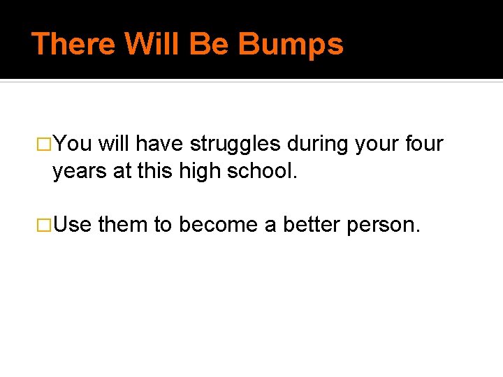 There Will Be Bumps �You will have struggles during your four years at this There Will Be Bumps �You will have struggles during your four years at this