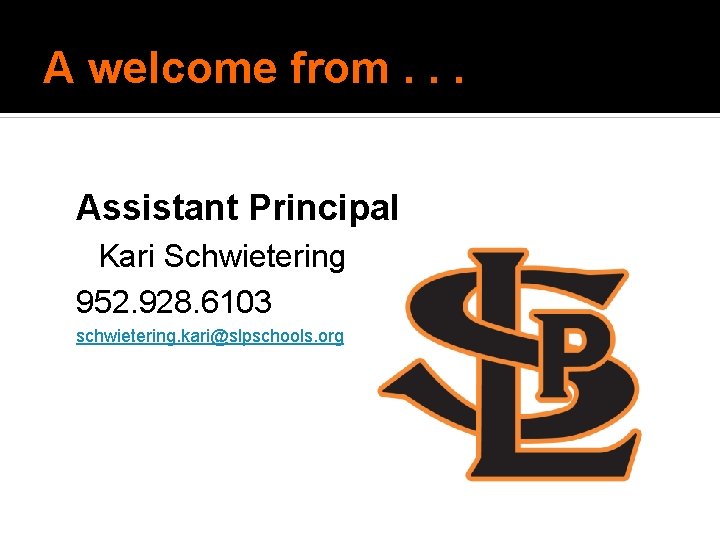 A welcome from. . . Assistant Principal Kari Schwietering 952. 928. 6103 schwietering. kari@slpschools. A welcome from. . . Assistant Principal Kari Schwietering 952. 928. 6103 schwietering. kari@slpschools.