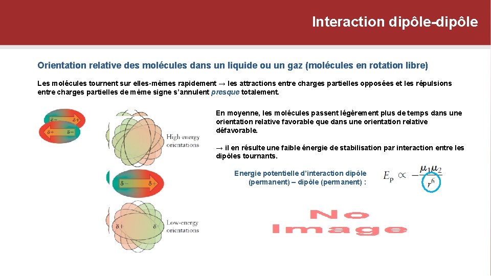 Interaction dipôle-dipôle Orientation relative des molécules dans un liquide ou un gaz (molécules en