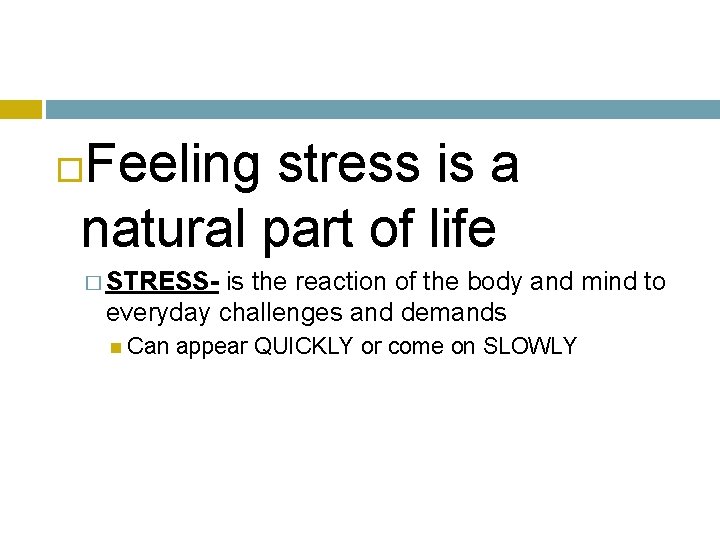 Feeling stress is a natural part of life � STRESS- is the reaction of