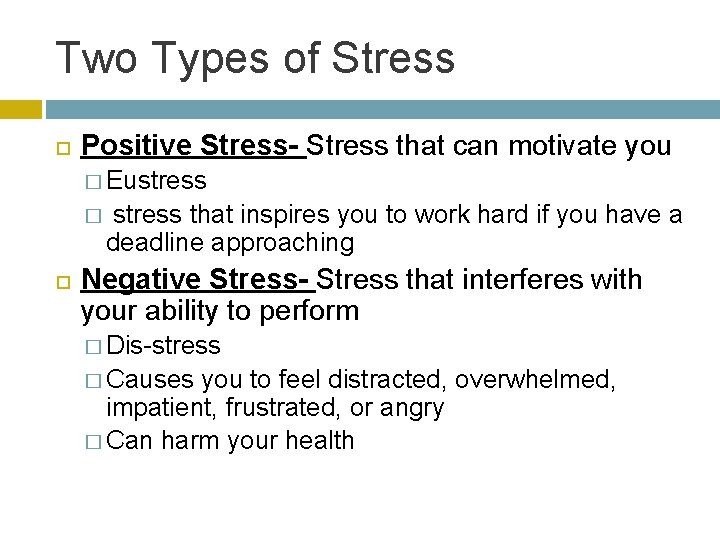 Two Types of Stress Positive Stress- Stress that can motivate you � Eustress �