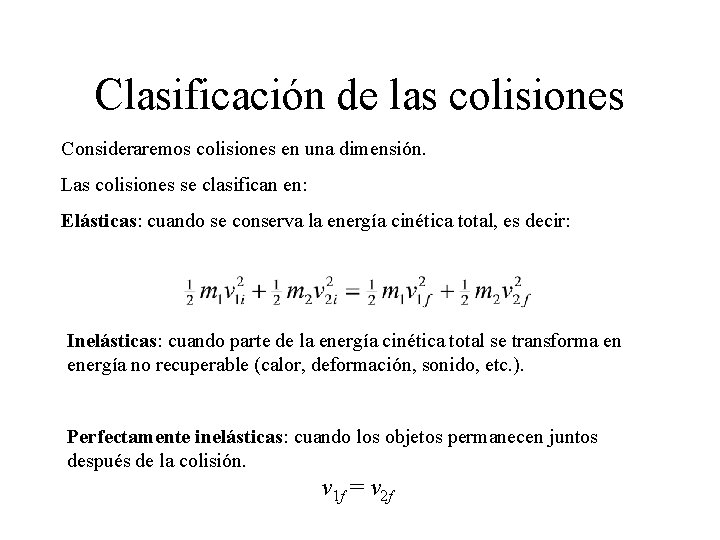 Clasificación de las colisiones Consideraremos colisiones en una dimensión. Las colisiones se clasifican en: