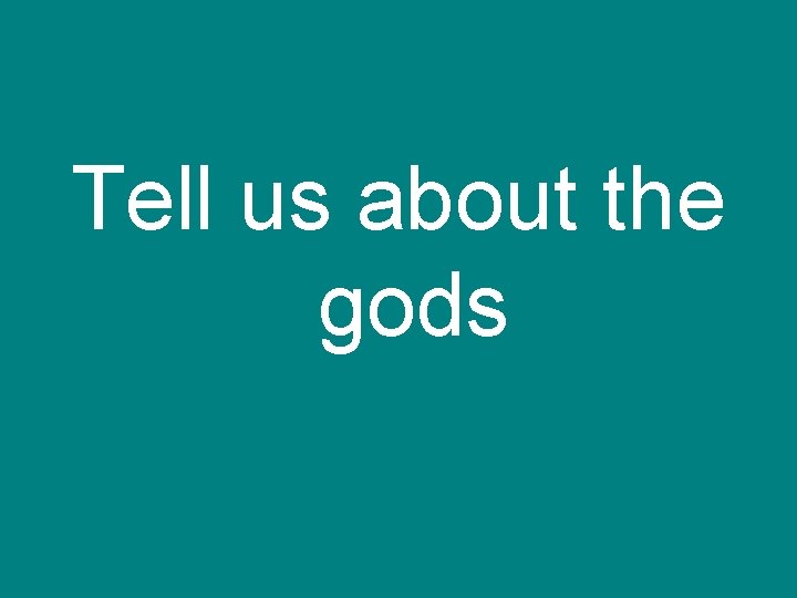 Tell us about the gods 