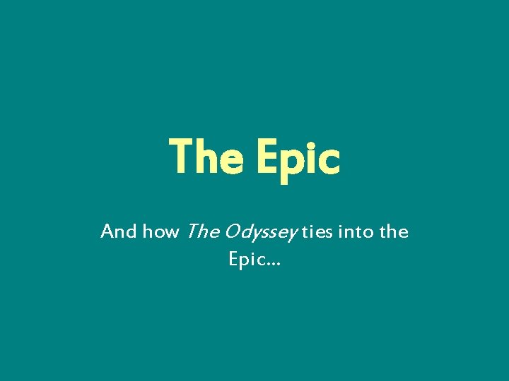 The Epic And how The Odyssey ties into the Epic… 