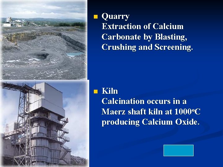 n Quarry Extraction of Calcium Carbonate by Blasting, Crushing and Screening. n Kiln Calcination