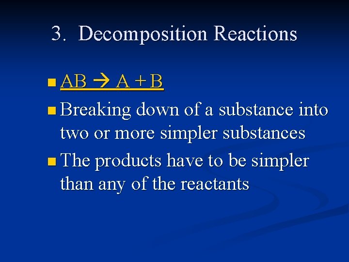 3. Decomposition Reactions n AB A + B n Breaking down of a substance