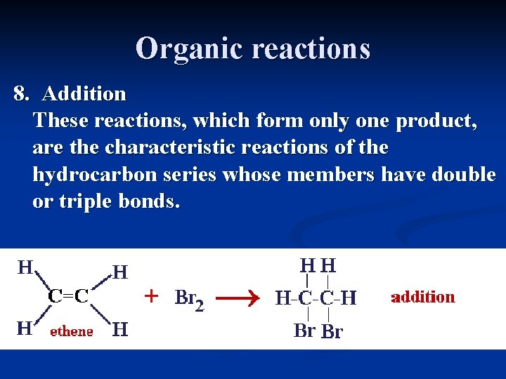 Organic reactions 8. Addition These reactions, which form only one product, are the characteristic