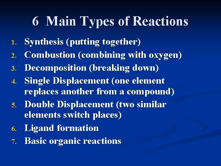 6 Main Types of Reactions 1. 2. 3. 4. 5. 6. 7. Synthesis (putting