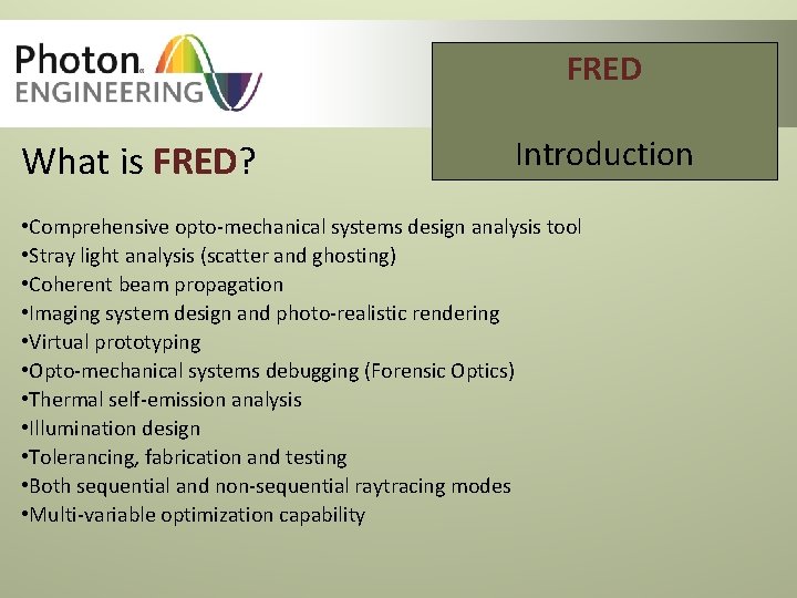 FRED What is FRED? Introduction • Comprehensive opto-mechanical systems design analysis tool • Stray FRED What is FRED? Introduction • Comprehensive opto-mechanical systems design analysis tool • Stray