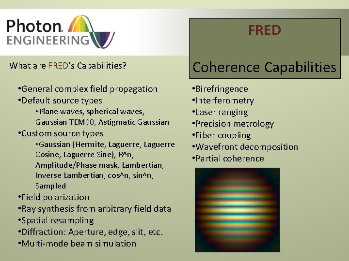 FRED What are FRED’s Capabilities? • General complex field propagation • Default source types FRED What are FRED’s Capabilities? • General complex field propagation • Default source types