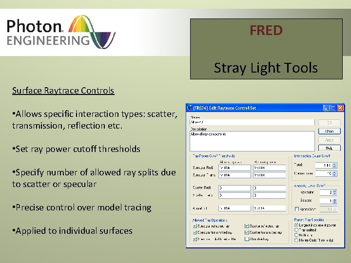 FRED Stray Light Tools Surface Raytrace Controls • Allows specific interaction types: scatter, transmission, FRED Stray Light Tools Surface Raytrace Controls • Allows specific interaction types: scatter, transmission,