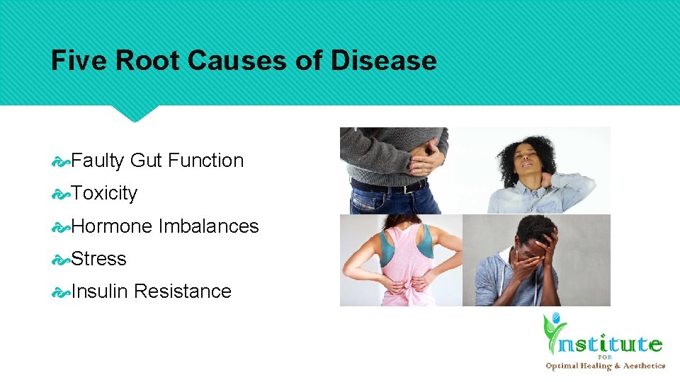 Five Root Causes of Disease Faulty Gut Function Toxicity Hormone Imbalances Stress Insulin Resistance