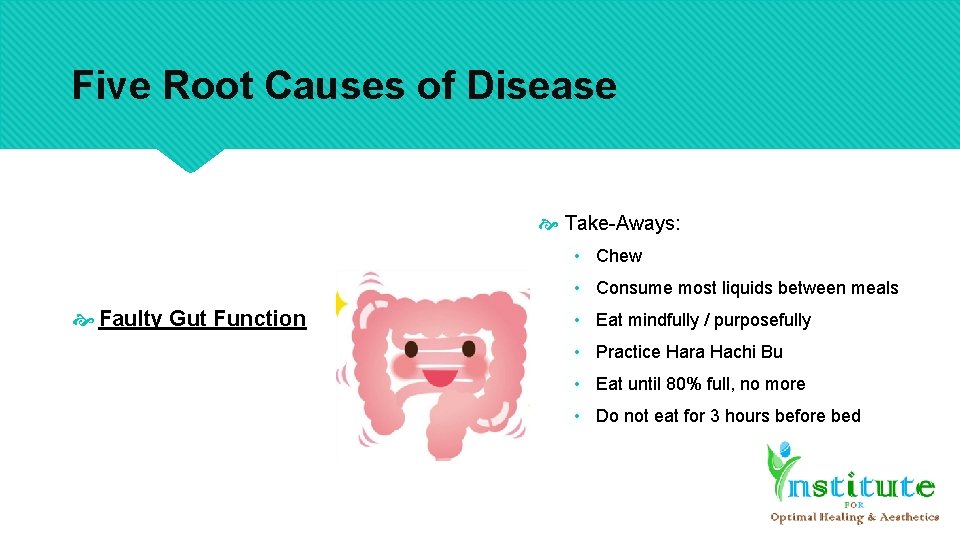 Five Root Causes of Disease Take-Aways: • Chew • Consume most liquids between meals