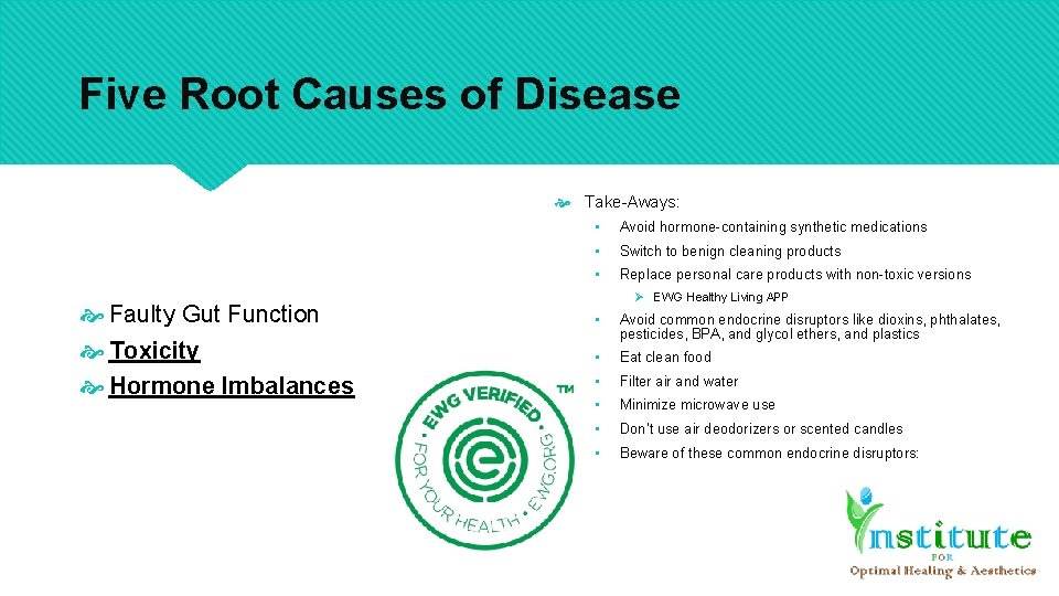 Five Root Causes of Disease Take-Aways: Faulty Gut Function Toxicity Hormone Imbalances • Avoid