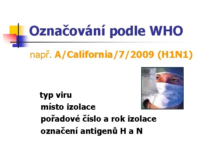 Označování podle WHO např. A/California/7/2009 (H 1 N 1) typ viru místo izolace pořadové