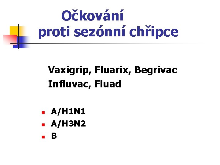 Očkování proti sezónní chřipce Vaxigrip, Fluarix, Begrivac Influvac, Fluad n n n A/H 1