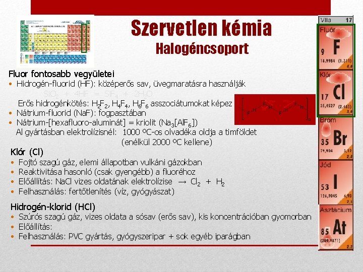 Szervetlen kémia Halogéncsoport Fluor fontosabb vegyületei • Hidrogén-fluorid (HF): középerős sav, üvegmaratásra használják Si.