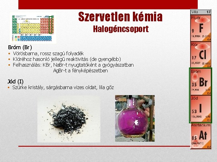 Szervetlen kémia Halogéncsoport Bróm (Br) • Vörösbarna, rossz szagú folyadék • Klóréhoz hasonló jellegű