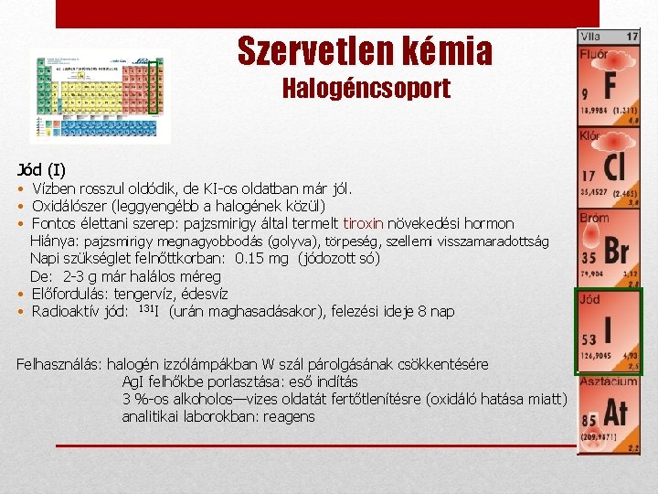 Szervetlen kémia Halogéncsoport Jód (I) • Vízben rosszul oldódik, de KI-os oldatban már jól.