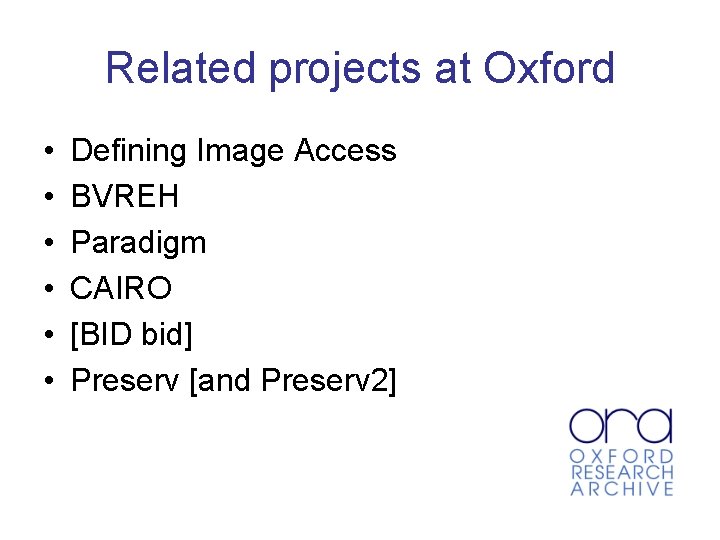 Related projects at Oxford • • • Defining Image Access BVREH Paradigm CAIRO [BID